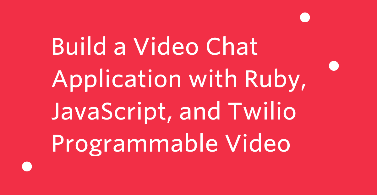 Build a Video Chat Application with Ruby, JavaScript, and Twilio Programmable Video