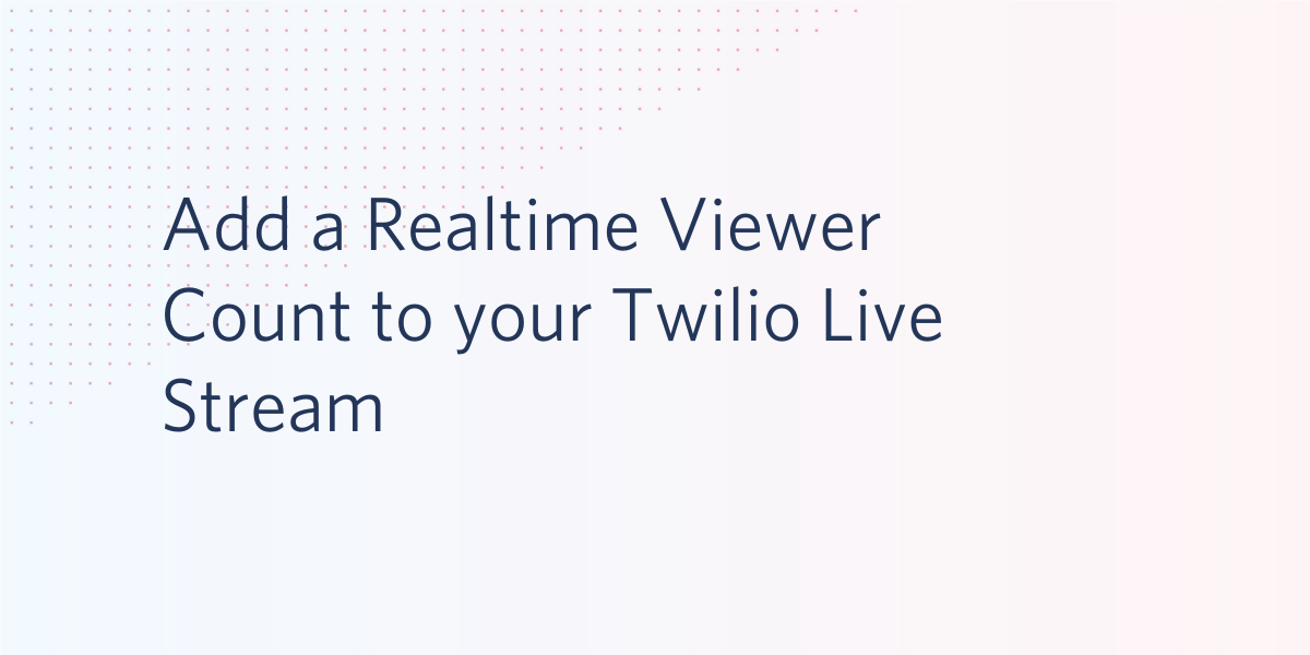 Add a Realtime Viewer Count to your Twilio Live Stream